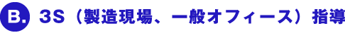 Ｂ．3S（製造現場、一般オフィース）指導